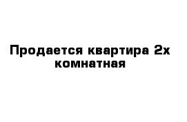 Продается квартира 2х комнатная 